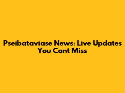 Pseibataviase News: Live Updates You Can't Miss