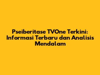 Pseiberitase TVOne Terkini: Informasi Terbaru dan Analisis Mendalam