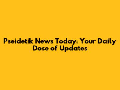 Pseidetik News Today: Your Daily Dose of Updates