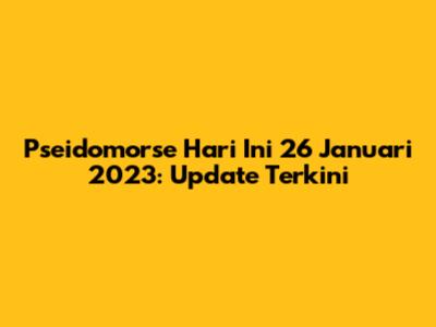 Pseidomorse Hari Ini 26 Januari 2023: Update Terkini