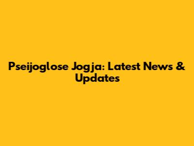 Pseijoglose Jogja: Latest News & Updates