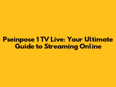 Pseinpose 1 TV Live: Your Ultimate Guide to Streaming Online