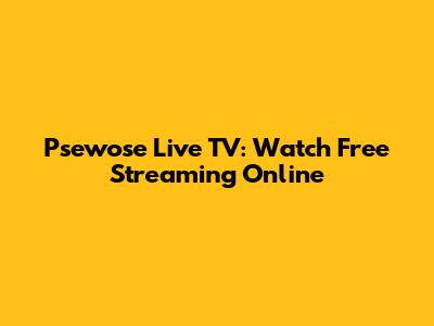 Psewose Live TV: Watch Free Streaming Online