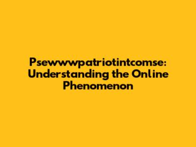 Psewwwpatriotintcomse: Understanding the Online Phenomenon