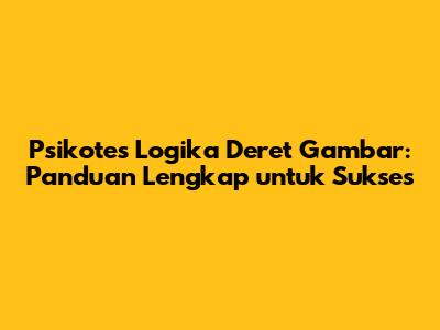 Psikotes Logika Deret Gambar: Panduan Lengkap untuk Sukses
