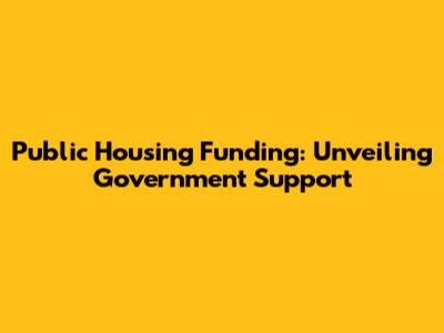 Public Housing Funding: Unveiling Government Support