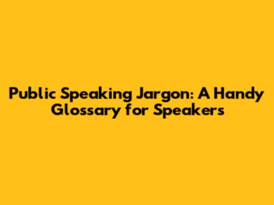 Public Speaking Jargon: A Handy Glossary for Speakers