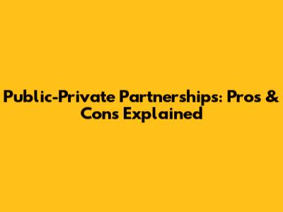 Public-Private Partnerships: Pros & Cons Explained