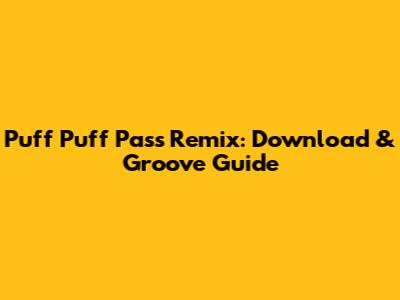 Puff Puff Pass Remix: Download & Groove Guide