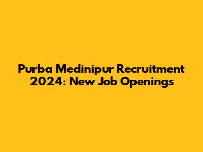 Purba Medinipur Recruitment 2024: New Job Openings