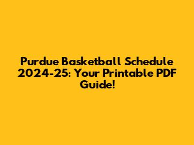 Purdue Basketball Schedule 2024-25: Your Printable PDF Guide!