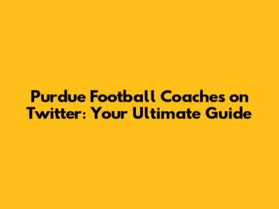 Purdue Football Coaches on Twitter: Your Ultimate Guide