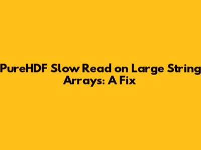 PureHDF Slow Read on Large String Arrays: A Fix