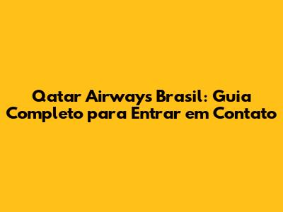 Qatar Airways Brasil: Guia Completo para Entrar em Contato