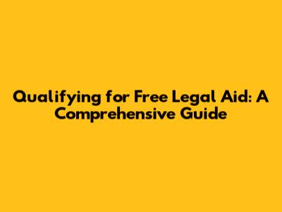 Qualifying for Free Legal Aid: A Comprehensive Guide