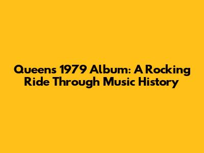 Queen's 1979 Album: A Rocking Ride Through Music History