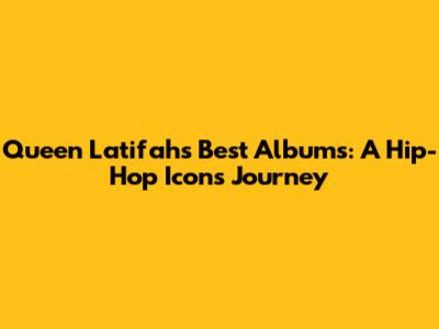 Queen Latifah's Best Albums: A Hip-Hop Icon's Journey