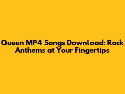 Queen MP4 Songs Download: Rock Anthems at Your Fingertips