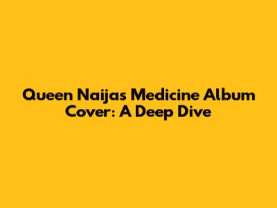 Queen Naija's 'Medicine' Album Cover: A Deep Dive