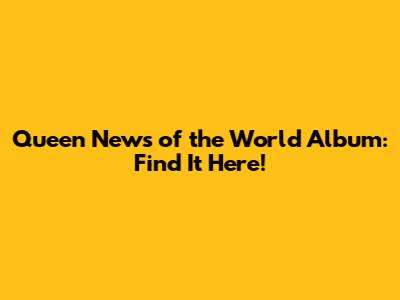 Queen News of the World Album: Find It Here!