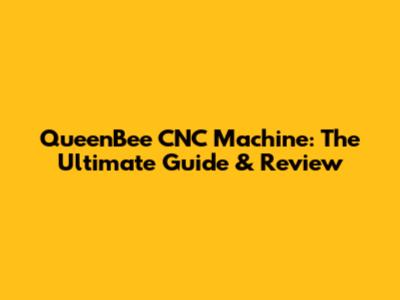 QueenBee CNC Machine: The Ultimate Guide & Review