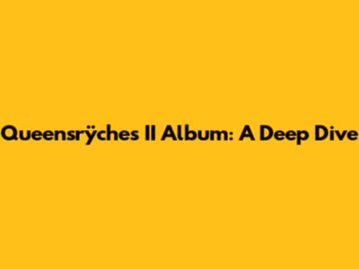 Queensrÿche's II Album: A Deep Dive