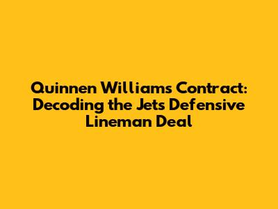 Quinnen Williams' Contract: Decoding the Jets' Defensive Lineman Deal