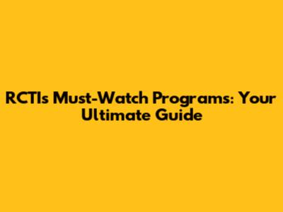 RCTI's Must-Watch Programs: Your Ultimate Guide