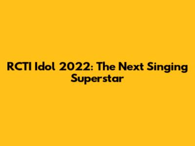 RCTI Idol 2022: The Next Singing Superstar