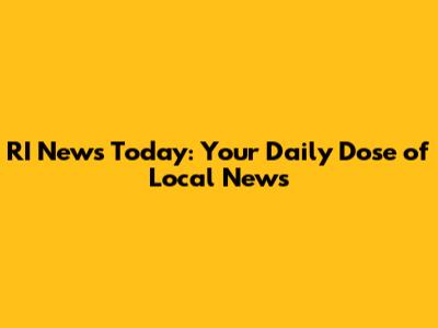RI News Today: Your Daily Dose of Local News