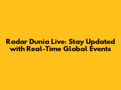 Radar Dunia Live: Stay Updated with Real-Time Global Events