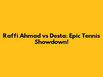 Raffi Ahmad vs Desta: Epic Tennis Showdown!