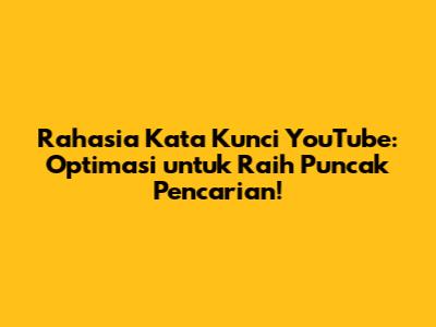 Rahasia Kata Kunci YouTube: Optimasi untuk Raih Puncak Pencarian!