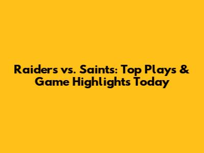 Raiders vs. Saints: Top Plays & Game Highlights Today