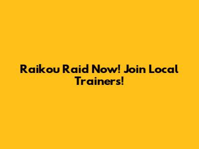 Raikou Raid Now! Join Local Trainers!