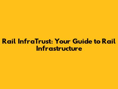 Rail InfraTrust: Your Guide to Rail Infrastructure