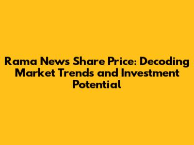 Rama News Share Price: Decoding Market Trends and Investment Potential