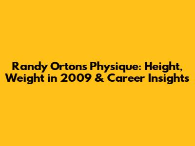 Randy Orton's Physique: Height, Weight in 2009 & Career Insights