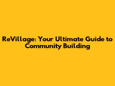 ReVillage: Your Ultimate Guide to Community Building