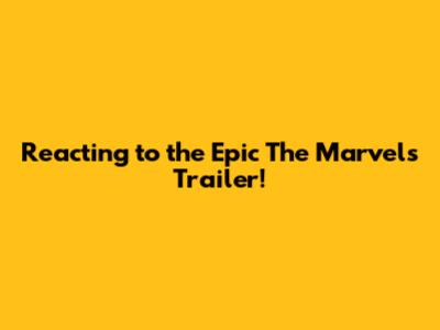 Reacting to the Epic 'The Marvels' Trailer!