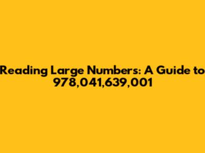 Reading Large Numbers: A Guide to 978,041,639,001