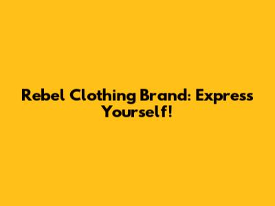 Rebel Clothing Brand: Express Yourself!