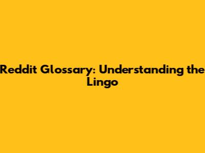 Reddit Glossary: Understanding the Lingo