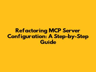 Refactoring MCP Server Configuration: A Step-by-Step Guide