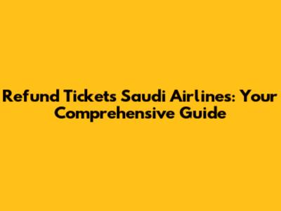 Refund Tickets Saudi Airlines: Your Comprehensive Guide