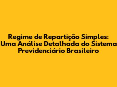 Regime de Repartição Simples: Uma Análise Detalhada do Sistema Previdenciário Brasileiro