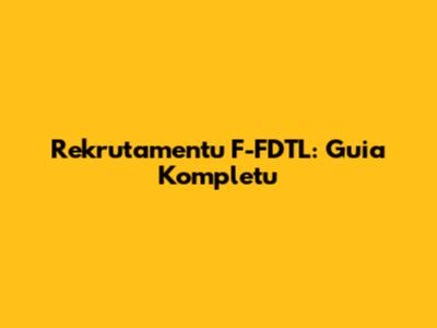 Rekrutamentu F-FDTL: Guia Kompletu