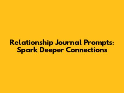 Relationship Journal Prompts: Spark Deeper Connections