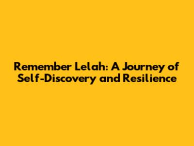 Remember Lelah: A Journey of Self-Discovery and Resilience
