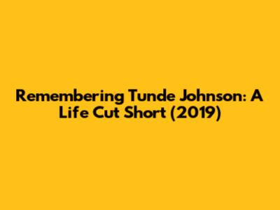 Remembering Tunde Johnson: A Life Cut Short (2019)